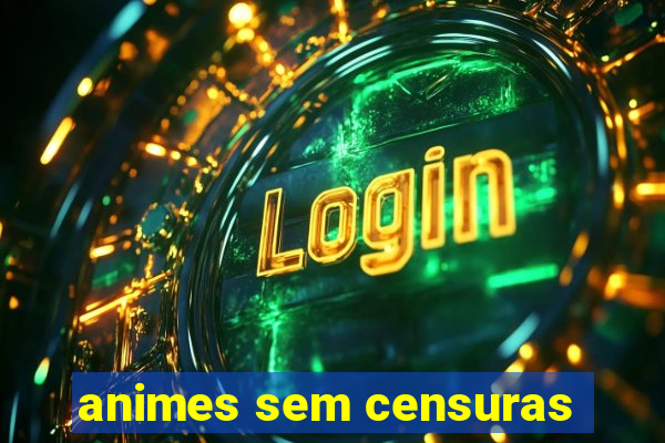 animes sem censuras